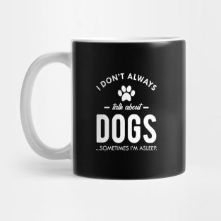 Dog - I don't always talk about dog...Sometimes I'm asleep Mug